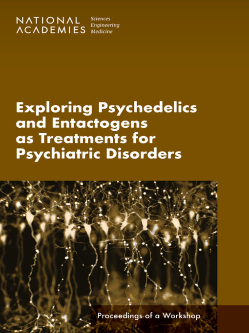 Title details for Exploring Psychedelics and Entactogens as Treatments for Psychiatric Disorders by National Academies of Sciences, Engineering, and Medicine - Available